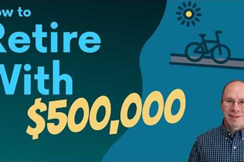 Retire With $500,000: How it Works, Examples