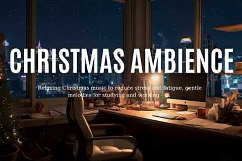 Relaxing Christmas Music To Reduce Stress And Fatigue, Gentle Melodies For Studying And Working🎄🎅