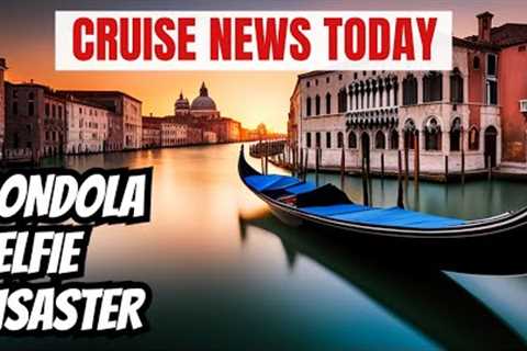 New Cruise Line Policy Change, Gondola Capsizes After Tourist Takes Selfie
