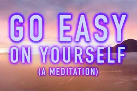 Guided Mindfulness Meditation - Go Easy on Yourself - Self-care and Self-Love (15 Minutes)