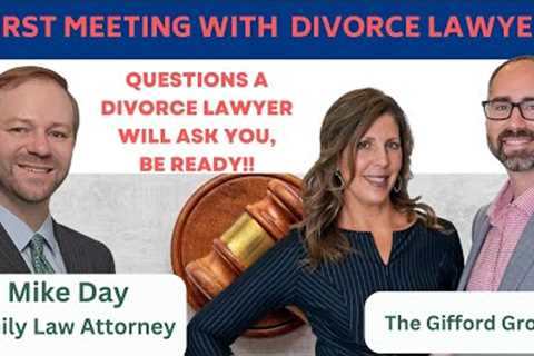 Essential Questions in Your Initial Meeting with a Divorce Lawyer: Be Prepared
