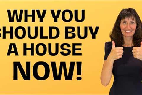 Why You Should Buy a House NOW!