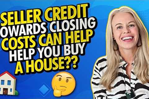 Seller Credit Towards Closing Costs Can Help Buy a House - Before You Agree To Seller Concessions...