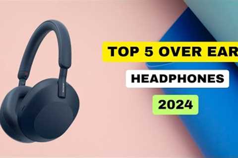 What Are The Best Over Ear Headphones For 2024?