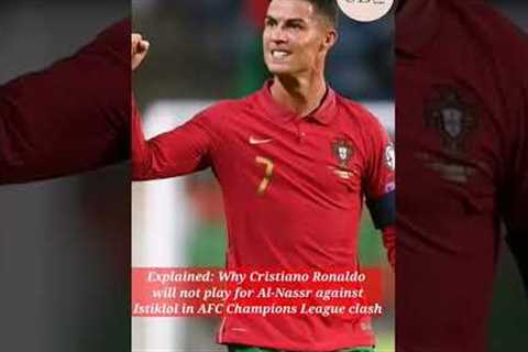 Why Cristiano Ronaldo will not play for Al-Nassr against Istiklol in AFC Champions League clash