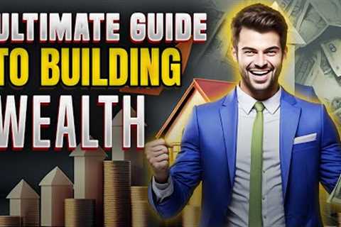 The Ultimate Guide to Building Wealth: Tips and Strategies for Success