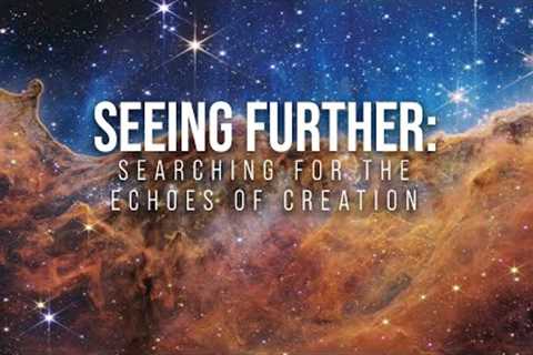 Seeing Further: Searching for the Echoes of Creation