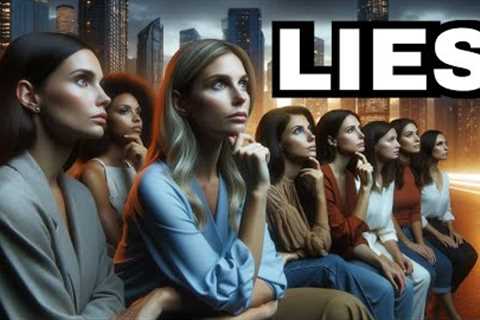 Are Women Being Lied To About Men And The World?