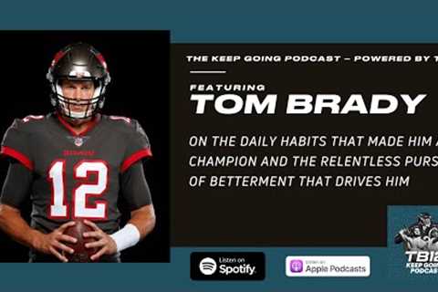 Tom Brady the Daily Habits that Help Him Defy Age | TB12 Keep Going Podcast Episode #29