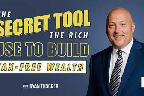 The Secret Tool the Rich Use to Build Tax-Free Wealth with Ryan Thacker | Tax Secrets of The Wealthy