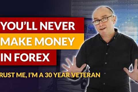 Here's why you'll NEVER make money in Forex. The Forex Cycle of Doom...