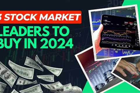 3 Stock Market Leaders for Investors to Buy in 2024