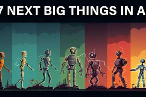 The 7 Next BIG Things In AI