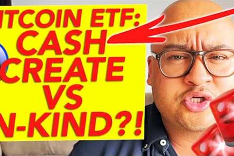 BITCOIN ETF: CASH CREATE VS IN-KIND?!