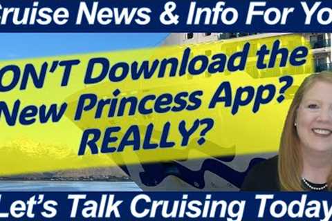 CRUISE NEWS! DON'T DOWNLOAD THE NEW PRINCESS APP? MDR PERSONNEL CHANGES | CRUISING IS AN EXPERIENCE