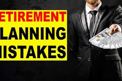 Retirement Planning Mistakes You Need to Avoid!