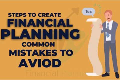 Why is financial planning important | Steps to create a financial plan | Common mistakes to avoid