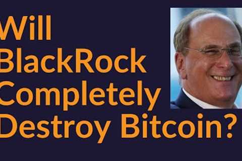 Will BlackRock Completely Destroy Bitcoin?