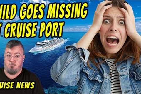 Kid Goes Missing During Cruise and Today's Cruise News