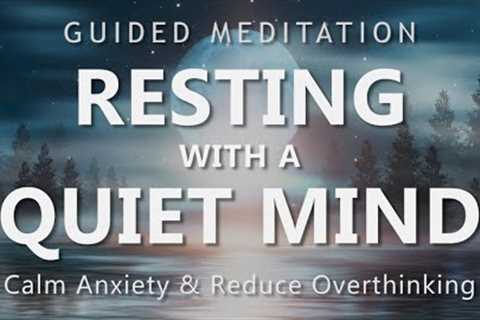 Guided Meditation for Resting with a Quiet Mind - Calm Down Anxiety &amp; Reduce Overthinking