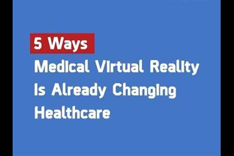 5 Ways Medical Virtual Reality Is Already Changing Healthcare