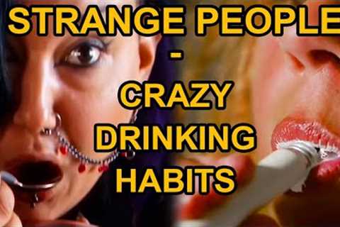 STRANGE PEOPLE - Crazy Drinking Habits
