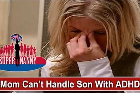 Mom Doesn't Know How To Handle Son With ADHD | Supernanny
