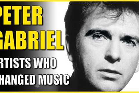 Peter Gabriel: Artists Who Changed Music - Unveiling the Musical Legacy Of A Living Legend
