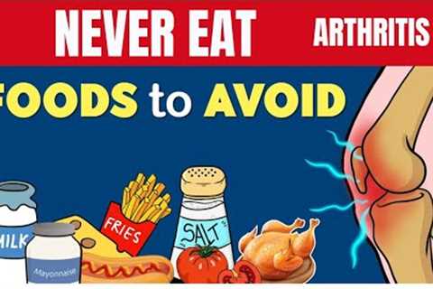 Say No to Arthritis Pain: Never Eat These 7 Foods! Essential Tips