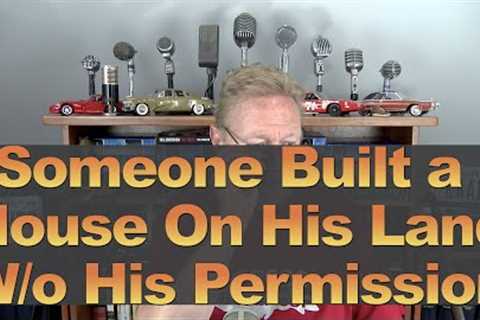 Someone Built a House on His Land W/o His Permission