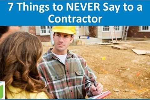 7 Things to NEVER say to a Contractor