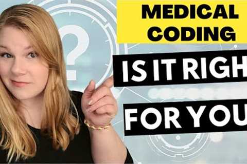 IS A MEDICAL CODING CAREER RIGHT FOR YOU? How to tell if you can handle a career as a medical coder
