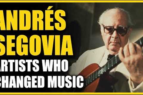 Artists Who Changed Music: Andrés Segovia