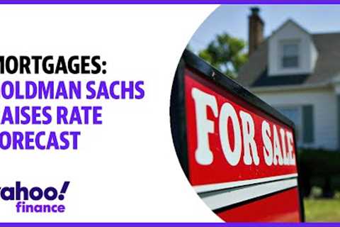 Mortgages: Goldman Sachs raises rate forecast