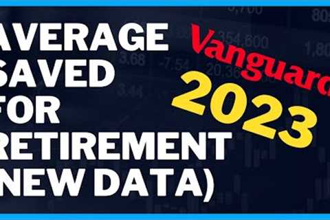 Average Saved For Retirement in 2023 (New Data From Vanguard)