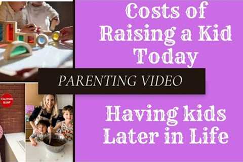 Parenting Video: How Much it Costs to Raise a Kid Today| Having a Kid Later in Life