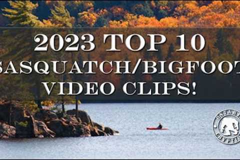 2023 Top 10 Sasquatch/Bigfoot Video Clips   [EP-145]