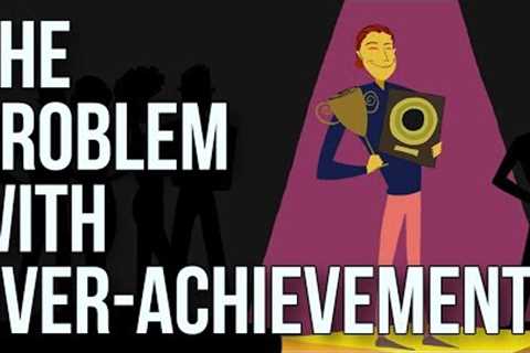 The Problem With Over-achievement