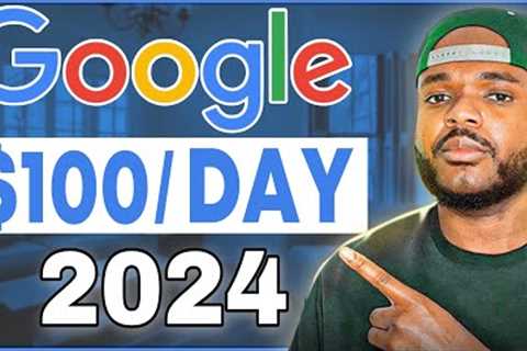 BEST Way To Make Money Online With GOOGLE In 2024 ($100/day)