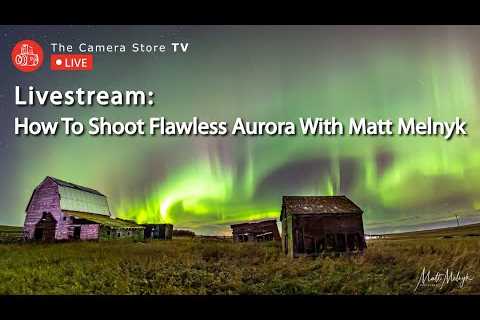 Livestream: How To Shoot Flawless Aurora With Matt Melnyk