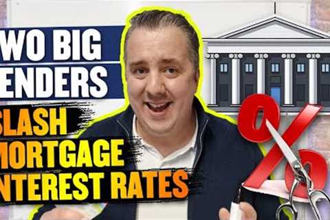 Very significant - Two Big Lenders Slash Mortgage Interest Rates