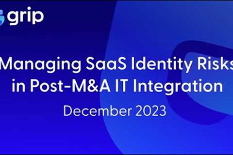 Managing SaaS Identity Risks in Post M&amp;A IT Integration