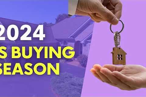 2024 Is Home Buying Season!