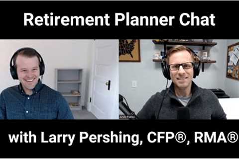 Retirement planner chat, with Larry Pershing from Optimum Retirement Planning