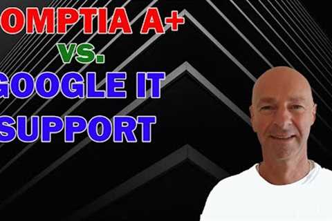 COMPTIA A+ vs. Google IT Support Professional Certificate | Which has more value?