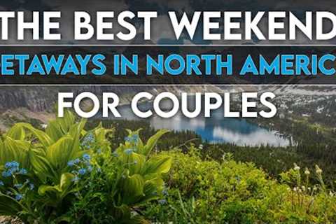 The best weekend getaways in North America for couples | MOST ROMANTIC PLACES IN NORTH AMERICA!!!