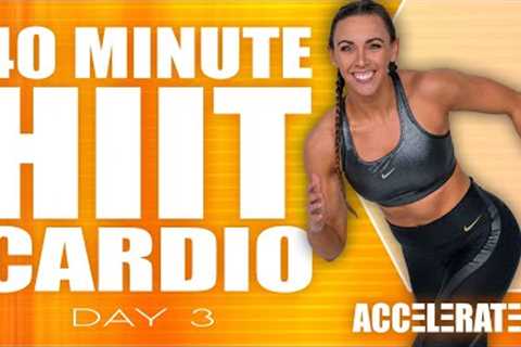 40 Minute HIIT Cardio Workout | NO Equipment Needed! | ACCELERATE - Day 3