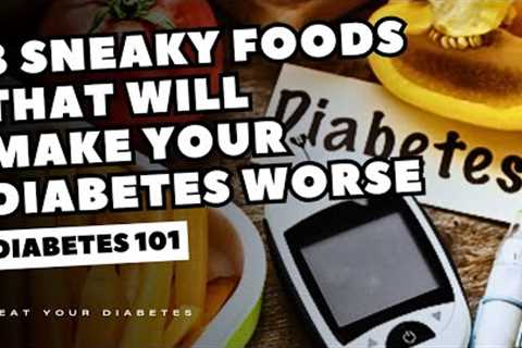 8 Sneaky Foods That Will Make Your Diabetes Worse