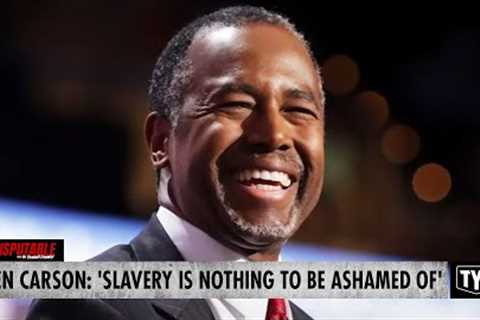 Ben Carson: Slavery Was No Big Deal, Nothing To Be Ashamed Of