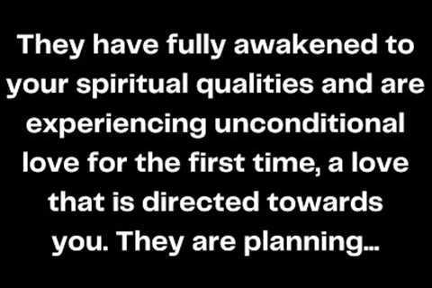 They have fully awakened to your spiritual qualities and are experiencing unconditional love for...